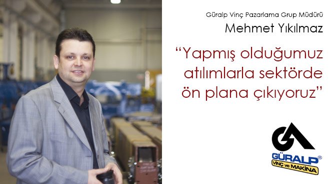 Güralp Vinç: Yapmış olduğumuz atılımlarla sektörde ön plana çıkıyoruz