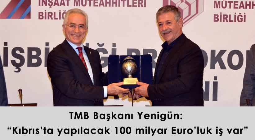 TMB Başkanı Yenigün:  "Kıbrıs'ta yapılacak 100 milyar Euro'luk iş var"