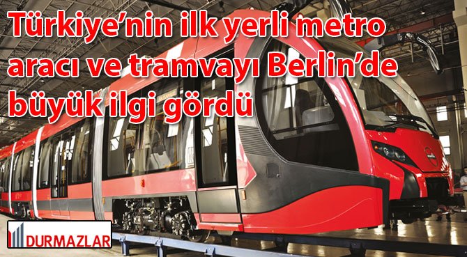 Türkiye'nin ilk yerli metro aracı ve tramvayı Berlin'de büyük ilgi gördü