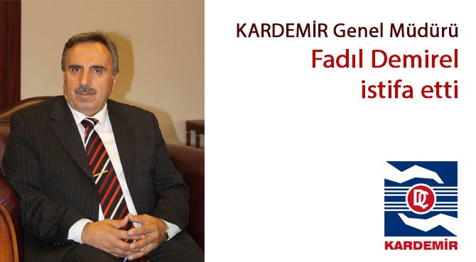 KARDEMİR Genel Müdürü Fadıl Demirel istifa etti