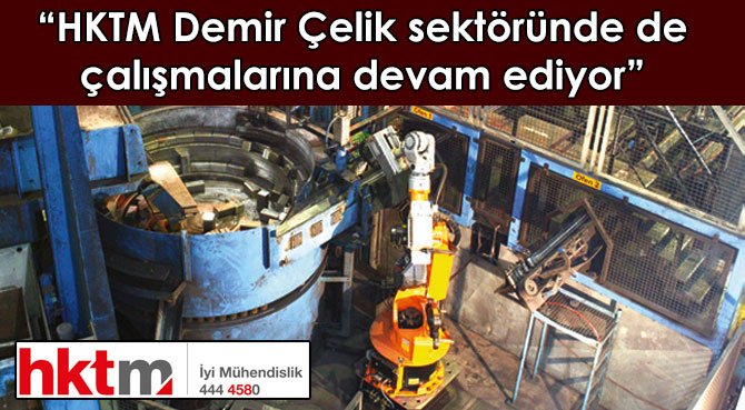 HKTM Demir Çelik sektöründe de çalışmalarına devam ediyor