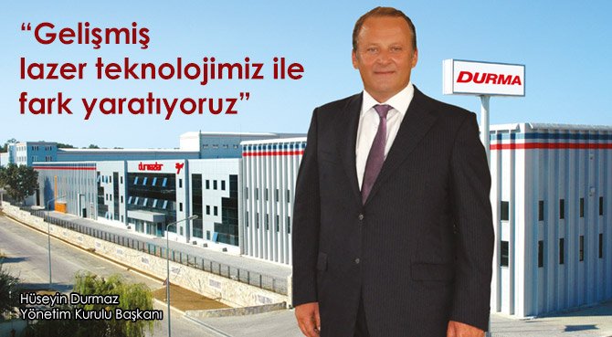 Durmazlar Makina: Gelişmiş lazer teknolojimiz ile fark yaratıyoruz