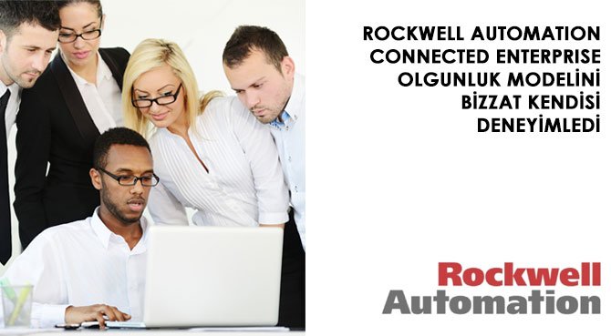 ROCKWELL AUTOMATION CONNECTED ENTERPRISE OLGUNLUK MODELİNİ BİZZAT KENDİSİ DENEYİMLEDİ