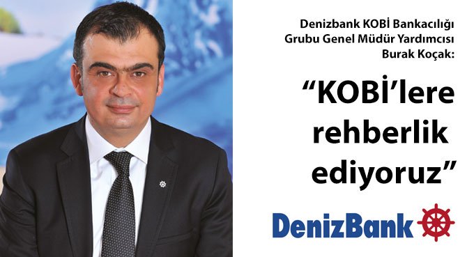 Denizbank KOBİ Bankacılığı Grubu Genel Müdür Yardımcısı Burak Koçak: KOBİ'lere rehberlik ediyoruz