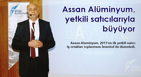 Assan Alüminyum, yetkili satıcılarıyla büyüyor