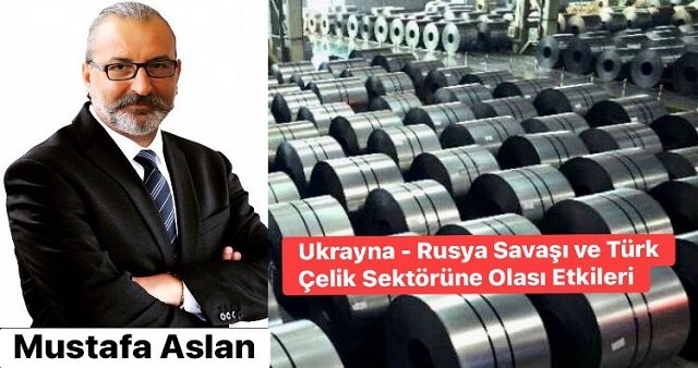 Ukrayna - Rusya Savaşı ve Türk Çelik Sektörüne Olası Etkileri