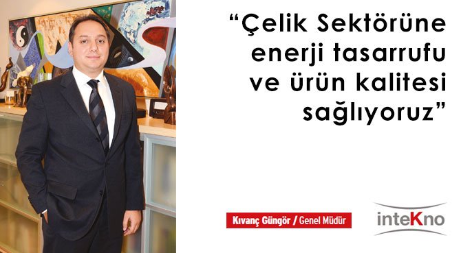 Çelik Sektörüne enerji tasarrufu ve ürün kalitesi sağlıyoruz