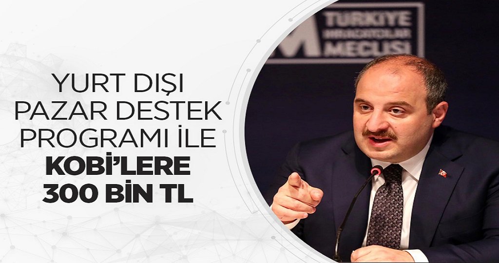 YURT DIŞI PAZAR DESTEK PROGRAMI İLE KOBİ'LERE 300 BİN TL