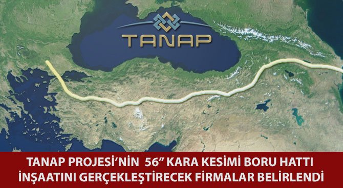 TANAP PROJESİ'NİN  56" KARA KESİMİ BORU HATTI İNŞAATINI GERÇEKLEŞTİRECEK FİRMALAR BELİRLENDİ