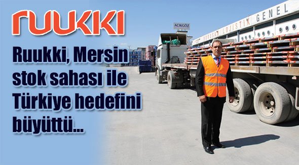 Ruukki, Mersin stok sahası ile Türkiye hedefini büyüttü…