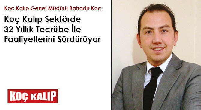 Koç Kalıp Genel Müdürü Bahadır Koç: Koç Kalıp Sektörde 32 Yıllık Tecrübe İle Faaliyetlerini Sürdürüyor