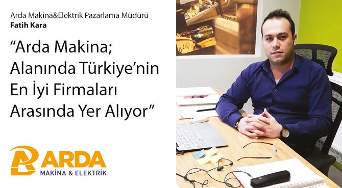 Arda Makina; Alanında Türkiye'nin En İyi Firmaları Arasında Yer Alıyor