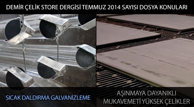 DEMİR ÇELİK STORE DERGİSİ TEMMUZ 2014 SAYISI DOSYA KONULARI; AŞINMAYA DAYANIKLI MUKAVEMETİ YÜKSEK ÇELİKLER -  SICAK DALDIRMA GALVANİZLEME