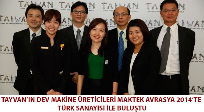 TAYVAN'IN DEV MAKİNE ÜRETİCİLERİ MAKTEK AVRASYA 2014'TE TÜRK SANAYİSİ İLE BULUŞTU
