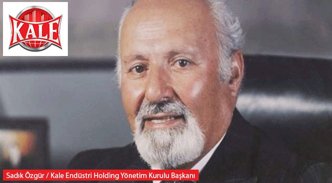 Kale Holding'in Sahibi Sadık Özgür Vefat Etti