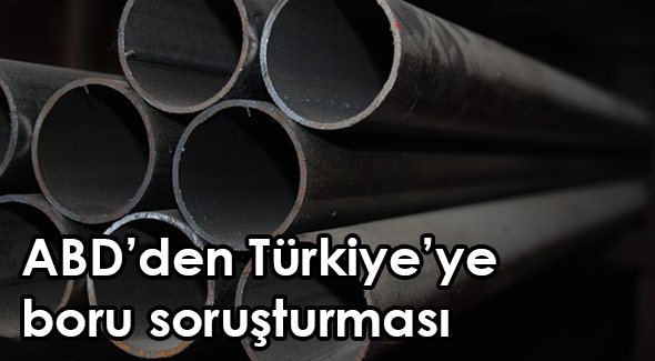 ABD'den Türkiye'ye boru soruşturması