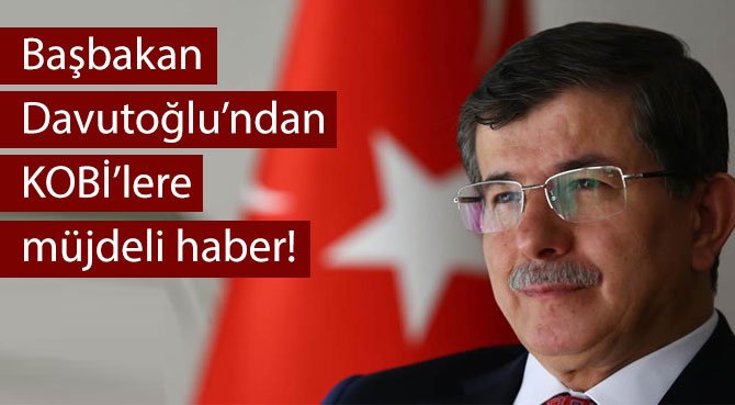 Başbakan Davutoğlu'ndan KOBİ'lere müjdeli haber
