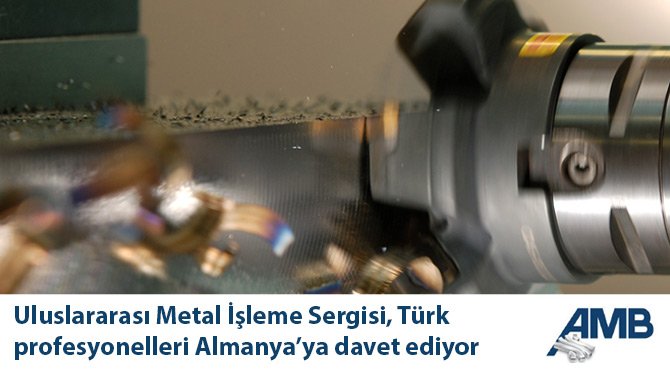 Uluslararası Metal İşleme Sergisi, Türk profesyonelleri Almanya'ya davet ediyor