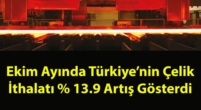 Ekim Ayında Türkiye'nin Çelik İthalatı % 13.9 Artış Gösterdi