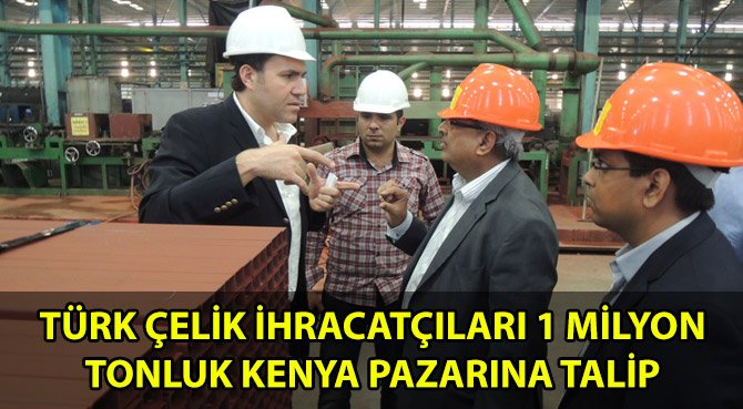Türk çelik ihracatçıları 1 milyon tonluk Kenya pazarına talip