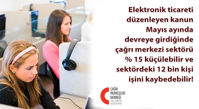 Elektronik ticareti düzenleyen kanun Mayıs ayında devreye girdiğinde çağrı merkezi sektörü % 15 küçülebilir ve sektördeki 12 bin kişi işini kaybedebilir