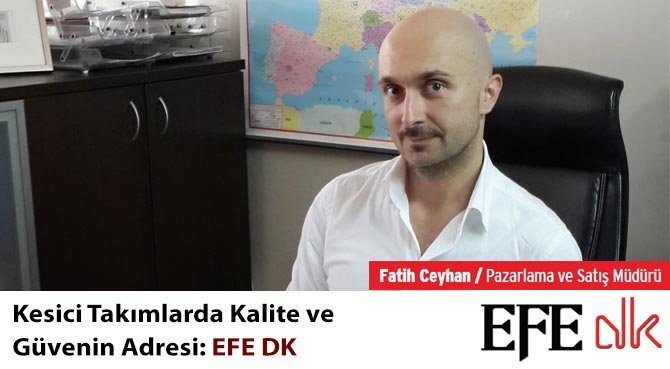 Kesici Takımlarda Kalite ve Güvenin Adresi: EFE DK