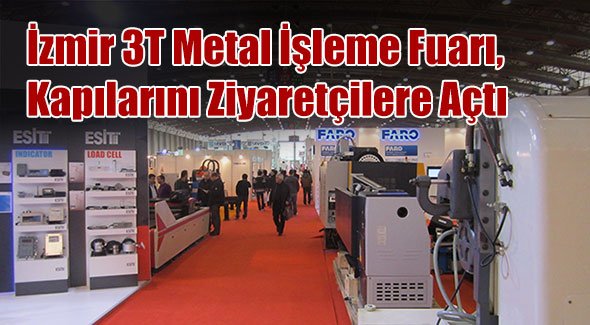 İzmir 3T Metal İşleme Fuarı, Kapılarını Ziyaretçilere Açtı