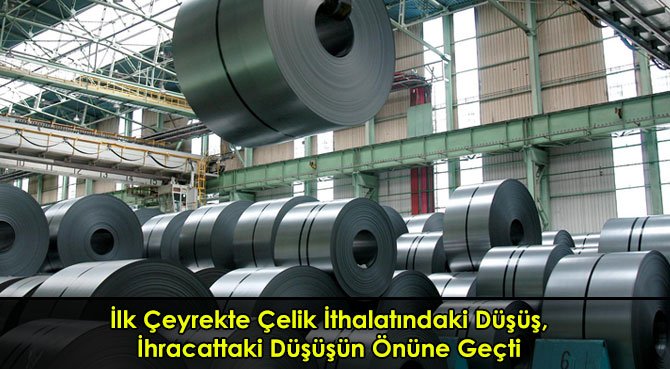 İlk Çeyrekte Çelik İthalatındaki Düşüş, İhracattaki Düşüşün Önüne Geçti