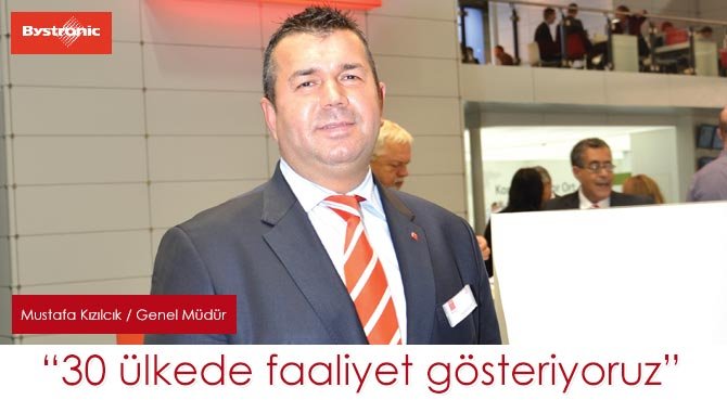 Bystronic Genel Müdürü Mustafa Kızılcık: 30 ülkede faaliyet gösteriyoruz