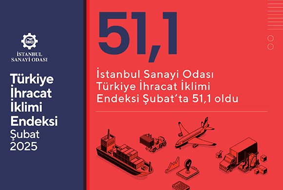 İSO Türkiye İhracat İklimi Endeksi 2025 yılı şubat ayında 51,1 oldu 