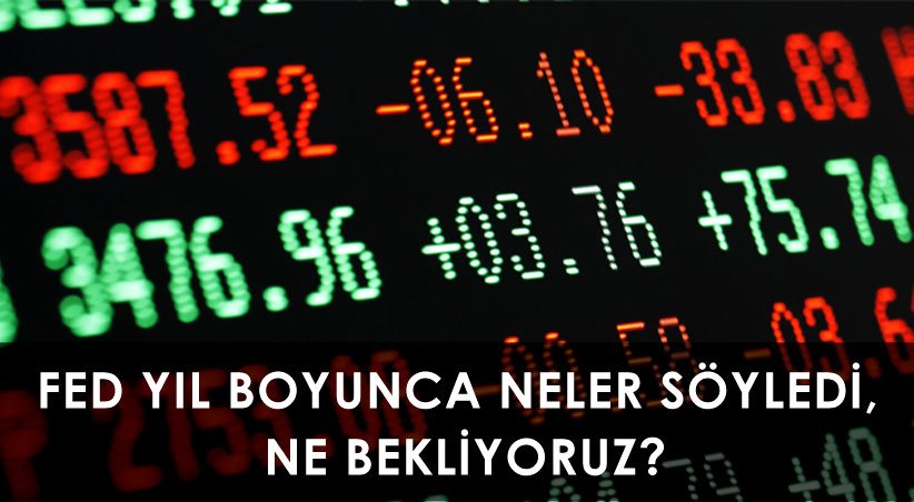 FED YIL BOYUNCA NELER SÖYLEDİ, NE BEKLİYORUZ?