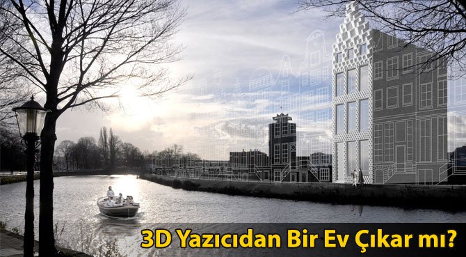 3D Yazıcıdan Bir Ev Çıkar mı?