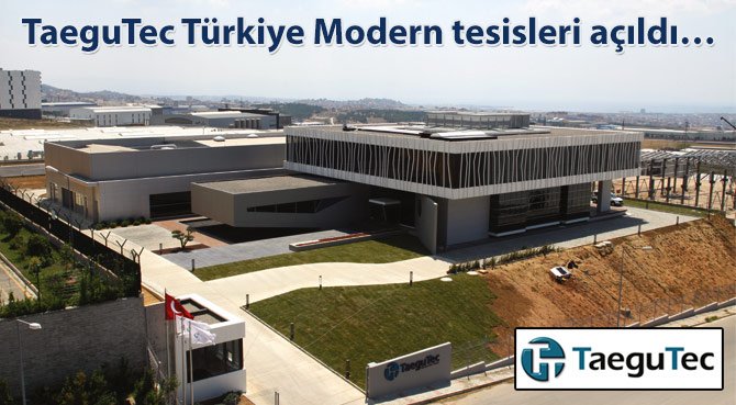 TaeguTec Türkiye Modern tesisleri açıldı…