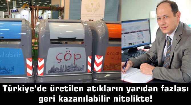 Türkiye'de üretilen atıkların yarıdan fazlası geri kazanılabilir nitelikte