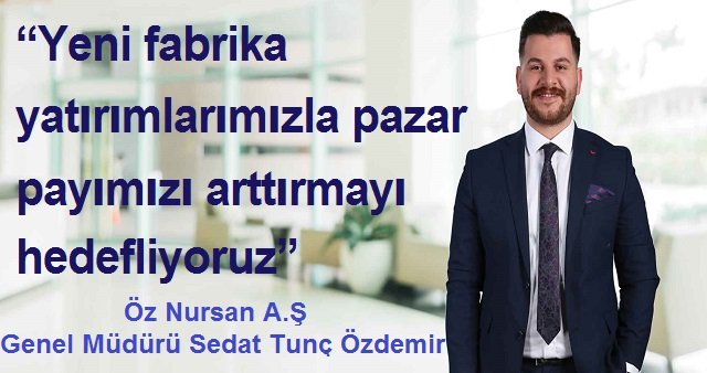 "Yeni fabrika yatırımlarımızla pazar payımızı arttırmayı hedefliyoruz"