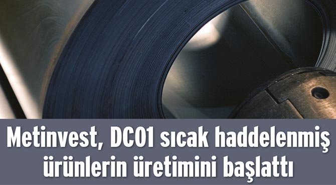 Metinvest, DC01 sıcak haddelenmiş ürünlerin üretimini başlattı