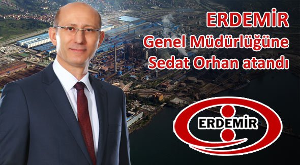 ERDEMİR Genel Müdürlüğüne Sedat Orhan atandı