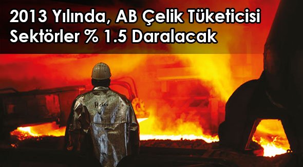 2013 Yılında, AB Çelik Tüketicisi Sektörler % 1.5 Daralacak