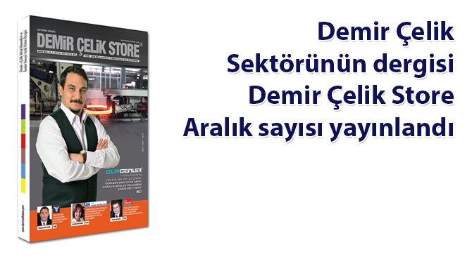 Demir Çelik Sektörünün dergisi Demir Çelik Store Aralık sayısı yayınlandı