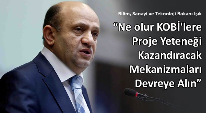 Bilim, Sanayi ve Teknoloji Bakanı Işık: KOBİ'lere Proje Yeteneği Kazandıracak Mekanizmaları Devreye Alın