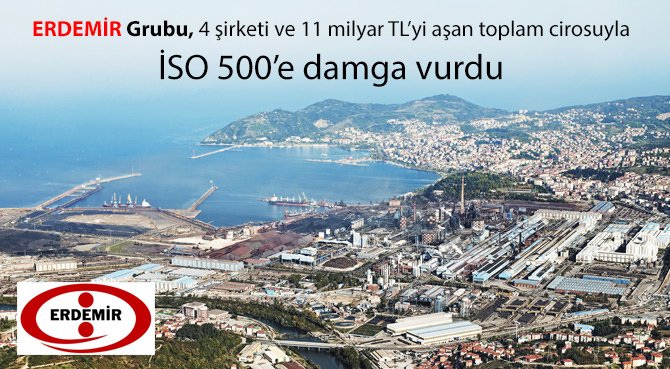 ERDEMİR Grubu, 4 şirketi ve 11 milyar TL'yi aşan toplam cirosuyla İSO 500'e damga vurdu