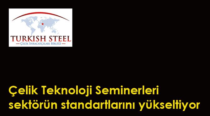 Çelik Teknoloji Seminerleri sektörün standartlarını yükseltiyor