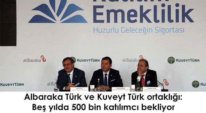 Albaraka Türk ve Kuveyt Türk ortaklığı: Beş yılda 500 bin katılımcı bekliyor