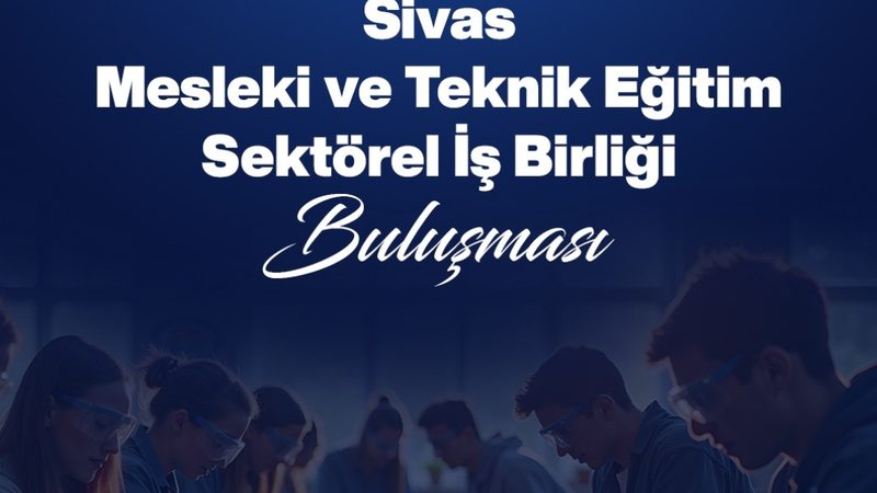 Mesleki eğitim ile Sivas sanayisinin iş gücü ihtiyacı aynı masada