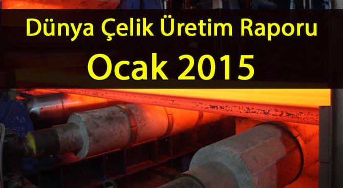 Dünya Çelik Üretim Raporu Ocak 2015