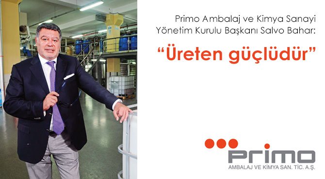 Primo Ambalaj ve Kimya Sanayi Yönetim Kurulu Başkanı Salvo Bahar: Üreten güçlüdür