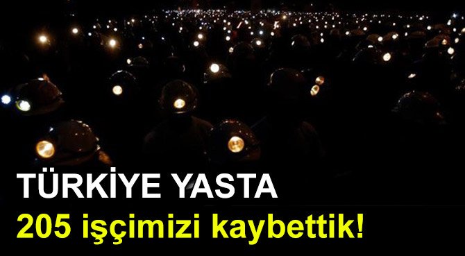 TÜRKİYE YASTA 205 işçimizi kaybettik