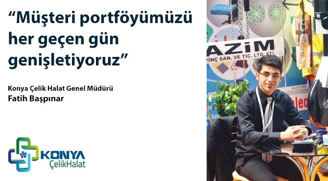 Konya Çelik Halat Genel Müdürü Fatih Başpınar: Müşteri portföyümüzü her geçen gün genişletiyoruz
