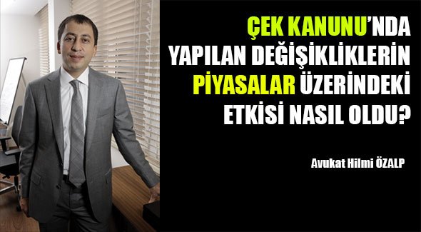 ÇEK KANUNU'NDA YAPILAN DEĞİŞİKLİKLERİN PİYASALAR ÜZERİNDEKİ ETKİSİ NASIL OLDU?