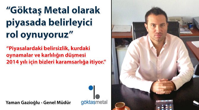 Göktaş Metal olarak piyasada belirleyici rol oynuyoruz